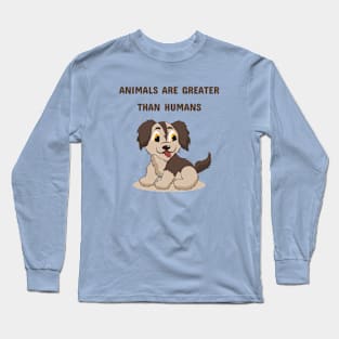 Animals Are Greater Than Humans Long Sleeve T-Shirt